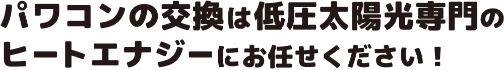 パワコンの交換は低圧太陽光専門のヒートエナジーにお任せください